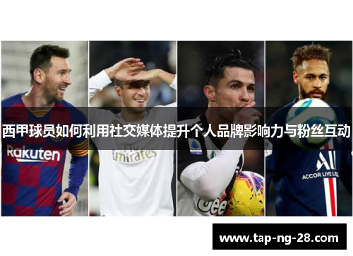 西甲球员如何利用社交媒体提升个人品牌影响力与粉丝互动