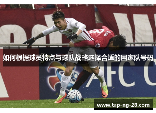 如何根据球员特点与球队战略选择合适的国家队号码