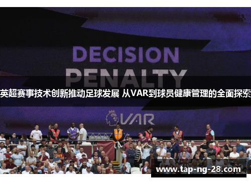 英超赛事技术创新推动足球发展 从VAR到球员健康管理的全面探索