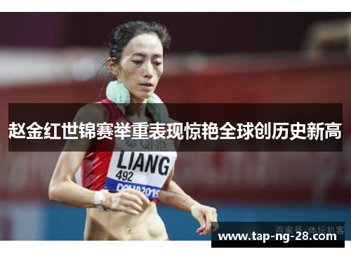 赵金红世锦赛举重表现惊艳全球创历史新高