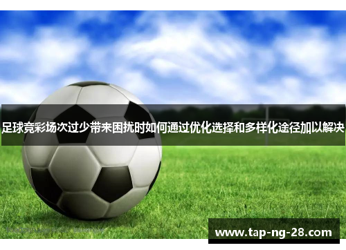 足球竞彩场次过少带来困扰时如何通过优化选择和多样化途径加以解决
