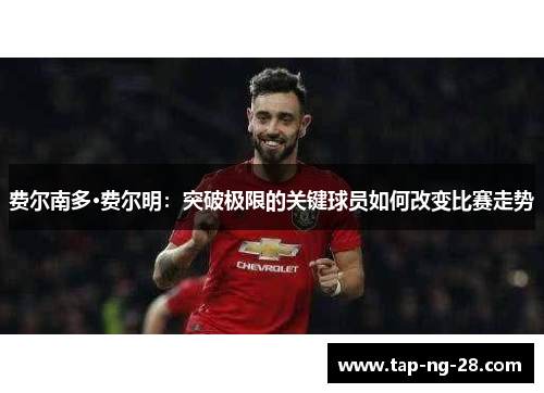 费尔南多·费尔明：突破极限的关键球员如何改变比赛走势