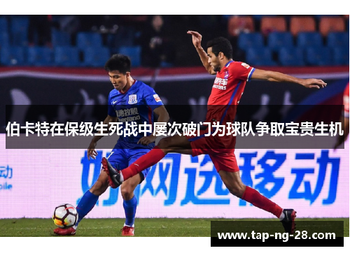 伯卡特在保级生死战中屡次破门为球队争取宝贵生机 伯卡特在保级生死战中屡次破门为球队争取宝贵生机