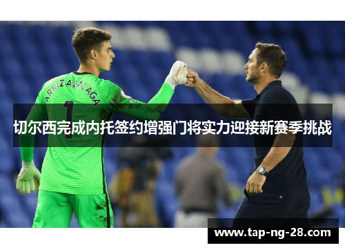 切尔西完成内托签约增强门将实力迎接新赛季挑战 切尔西完成内托签约增强门将实力迎接新赛季挑战