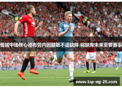 曼城中场核心德布劳内因腿筋不适缺阵 将缺席未来重要赛事