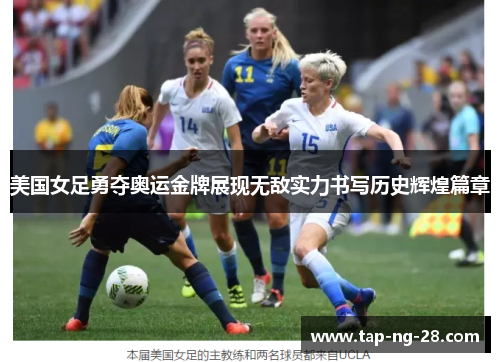 美国女足勇夺奥运金牌展现无敌实力书写历史辉煌篇章