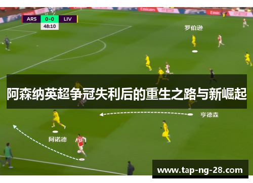 阿森纳英超争冠失利后的重生之路与新崛起